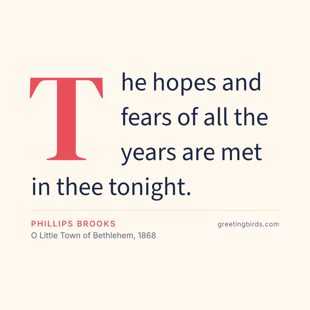 “The hopes and fears of all the years are met in thee tonight.” — Phillips Brooks, O Little Town of Bethlehem (1868)