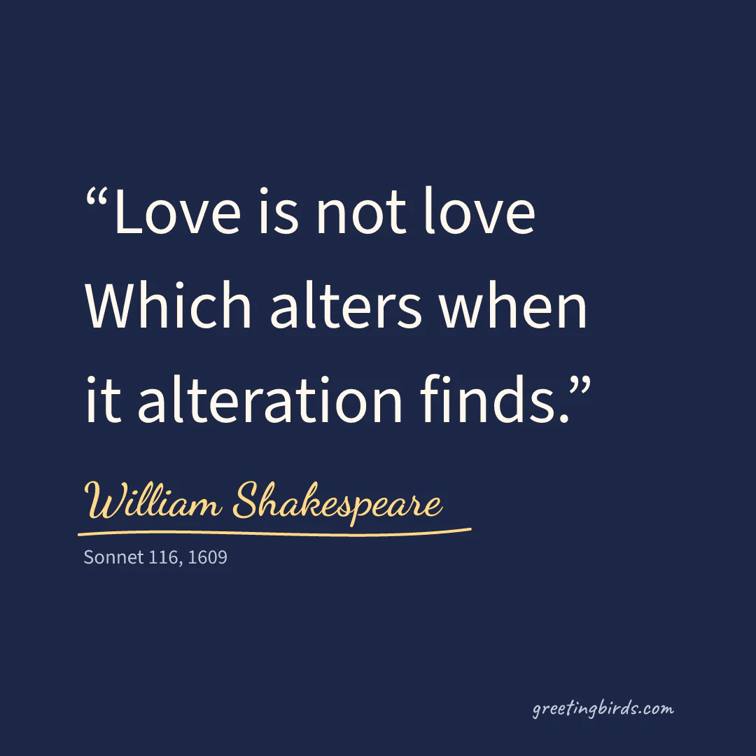 “Love is not love / Which alters when it alteration finds.” — William Shakespeare, Sonnet 116 (1609)