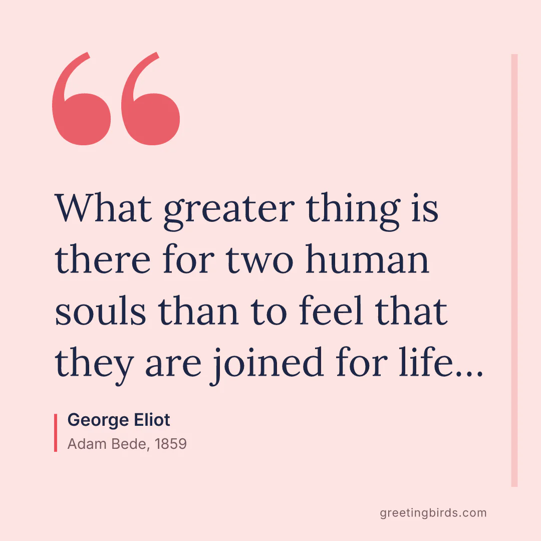 “What greater thing is there for two human souls than to feel that they are joined for life…” — George Eliot, Adam Bede (1859)