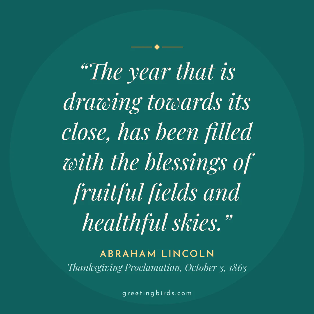 “The year that is drawing towards its close, has been filled with the blessings of fruitful fields and healthful skies.” — Abraham Lincoln, Thanksgiving Proclamation, October 3 (1863)