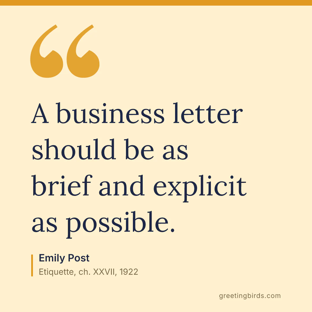 “A business letter should be as brief and explicit as possible.” — Emily Post, Etiquette, ch. XXVII (1922)