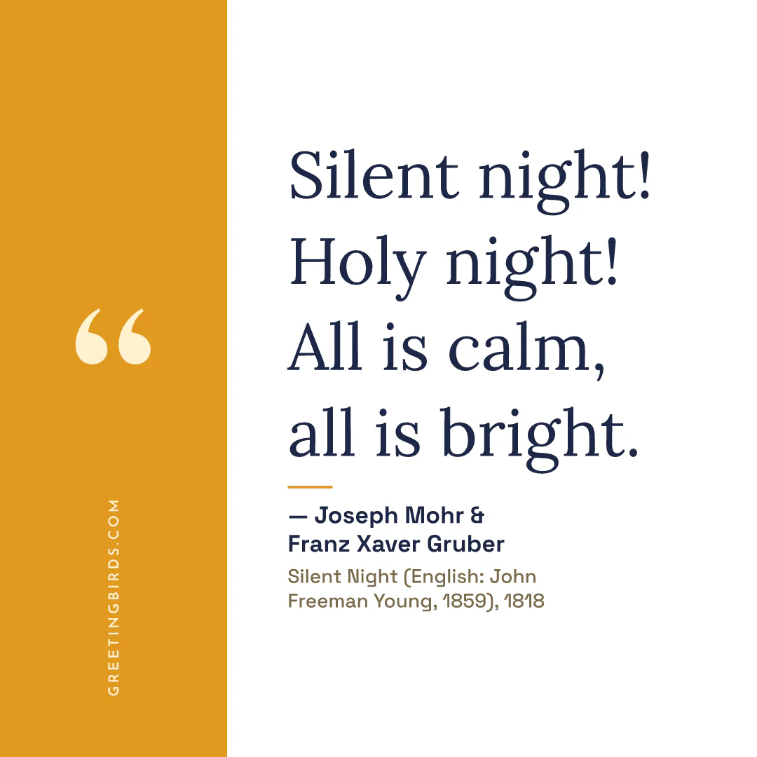 “Silent night! Holy night! All is calm, all is bright.” — Joseph Mohr & Franz Xaver Gruber, Silent Night (English: John Freeman Young, 1859) (1818)
