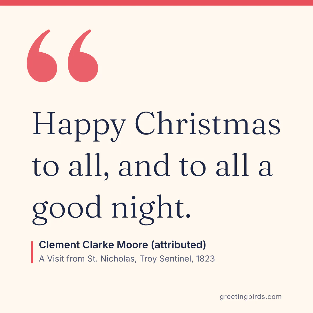 “Happy Christmas to all, and to all a good night.” — Clement Clarke Moore (attributed), A Visit from St. Nicholas, Troy Sentinel (1823)