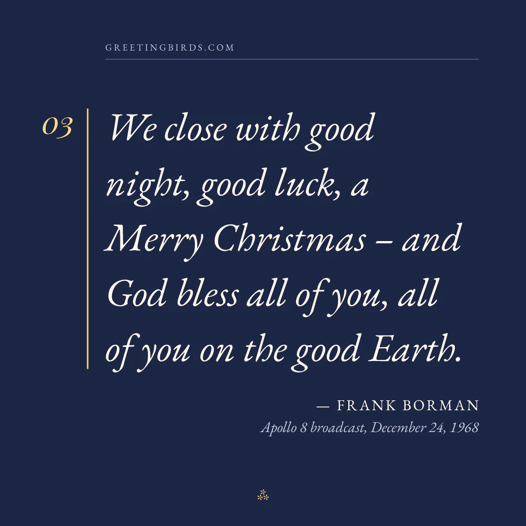“We close with good night, good luck, a Merry Christmas – and God bless all of you, all of you on the good Earth.” — Frank Borman, Apollo 8 broadcast, December 24 (1968)