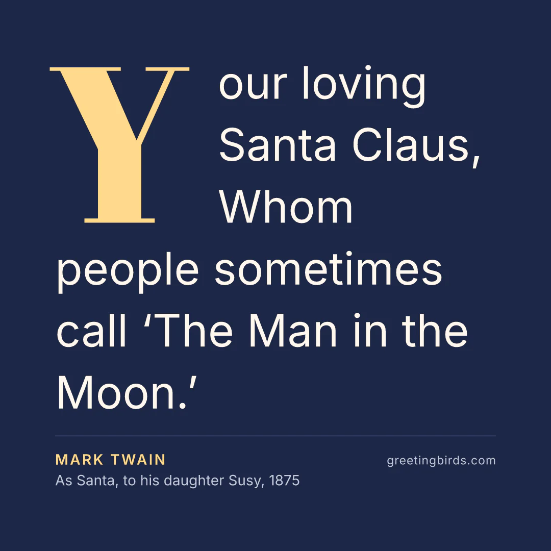 “Your loving Santa Claus, Whom people sometimes call ‘The Man in the Moon.’” — Mark Twain, As Santa, to his daughter Susy (1875)