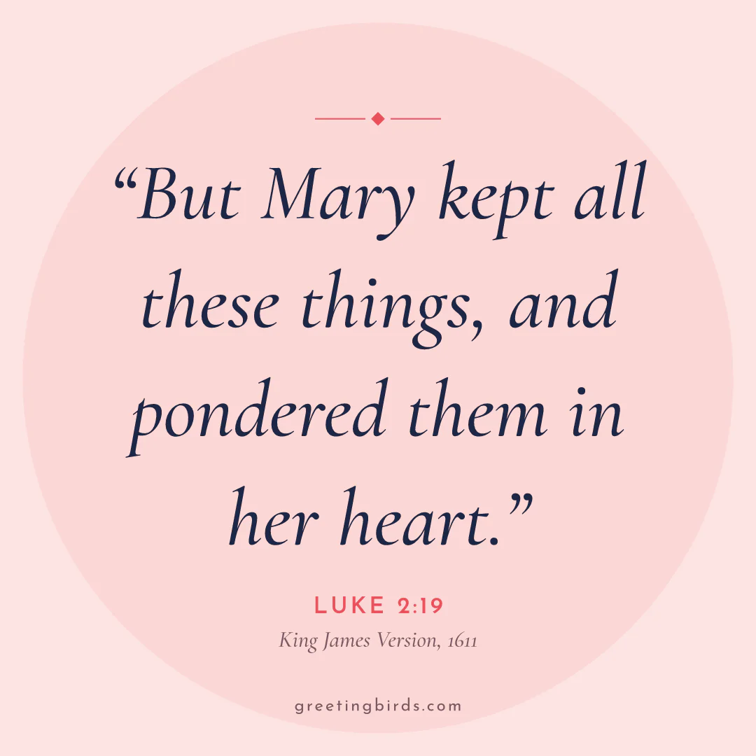 “But Mary kept all these things, and pondered them in her heart.” — Luke 2:19, King James Version (1611)