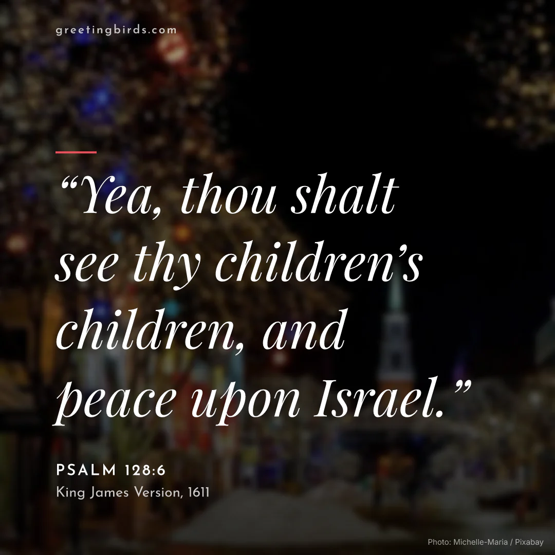 “Yea, thou shalt see thy children’s children, and peace upon Israel.” — Psalm 128:6, King James Version (1611)