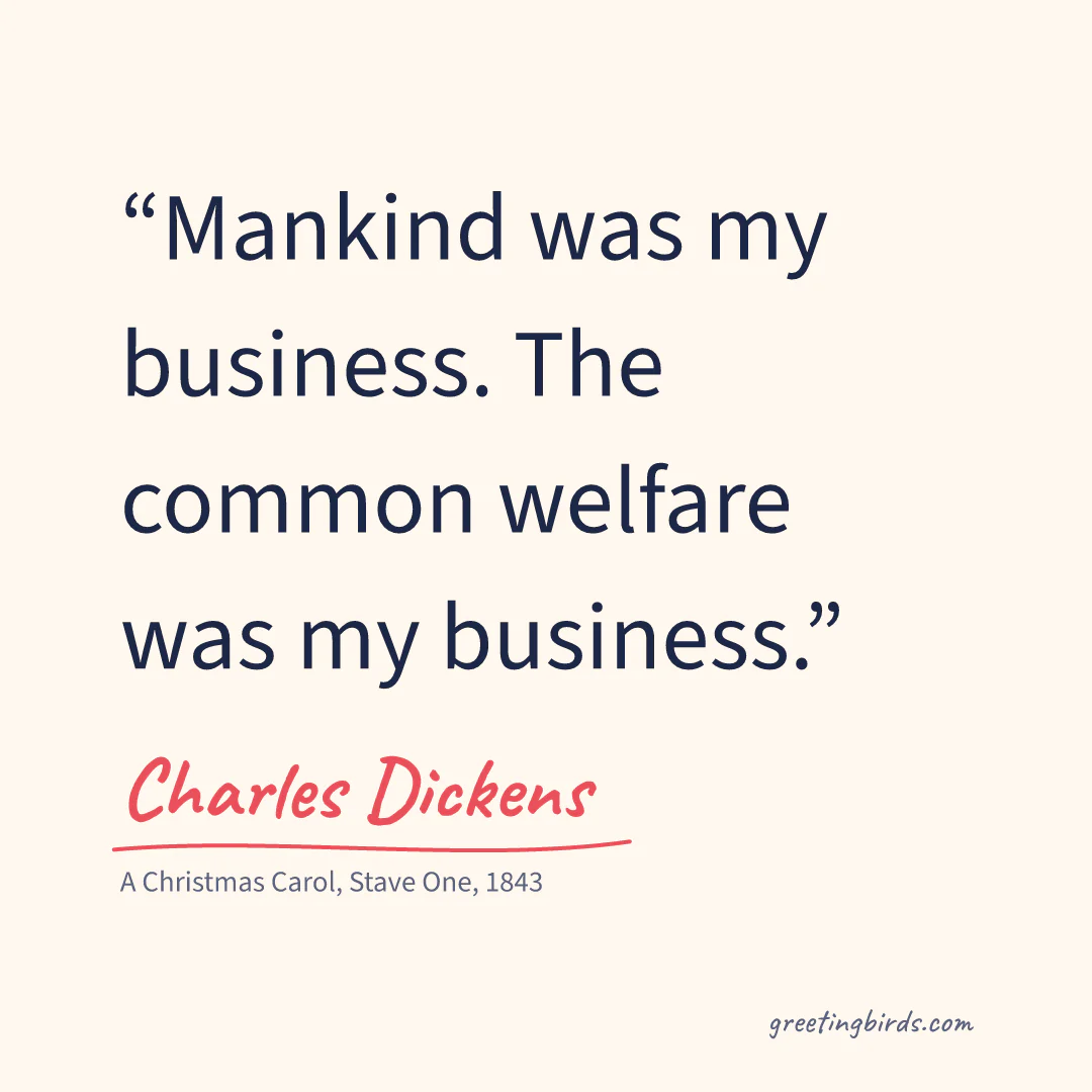 “Mankind was my business. The common welfare was my business.” — Charles Dickens, A Christmas Carol, Stave One (1843)