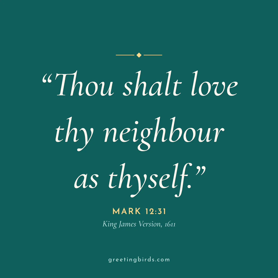 “Thou shalt love thy neighbour as thyself.” — Mark 12:31, King James Version (1611)