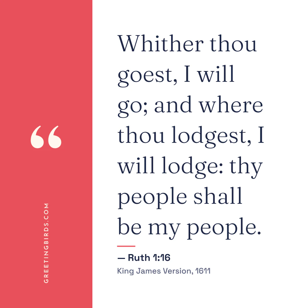 “Whither thou goest, I will go; and where thou lodgest, I will lodge: thy people shall be my people.” — Ruth 1:16, King James Version (1611)