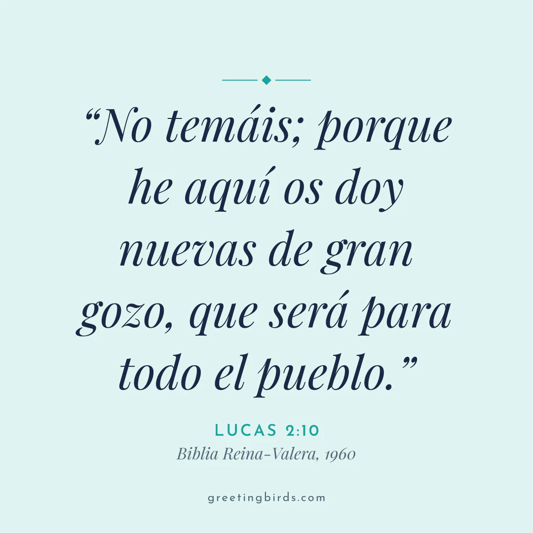 “No temáis; porque he aquí os doy nuevas de gran gozo, que será para todo el pueblo.” — Lucas 2:10, Biblia Reina-Valera (1960)