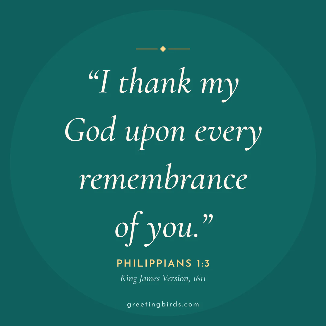 “I thank my God upon every remembrance of you.” — Philippians 1:3, King James Version (1611)