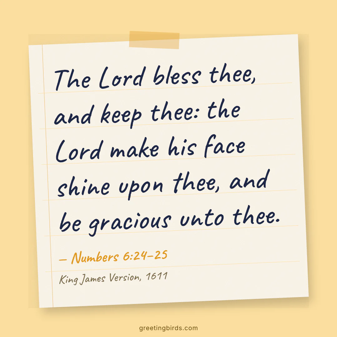 “The Lord bless thee, and keep thee: the Lord make his face shine upon thee, and be gracious unto thee.” — Numbers 6:24–25, King James Version (1611)