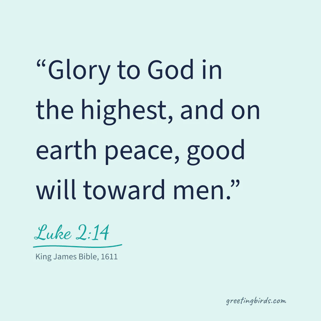 “Glory to God in the highest, and on earth peace, good will toward men.” — Luke 2:14, King James Bible (1611)