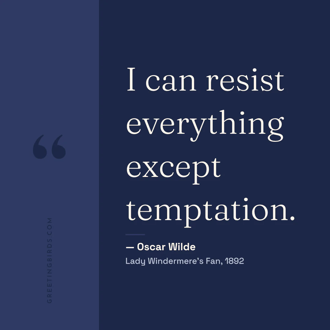 “I can resist everything except temptation.” — Oscar Wilde, Lady Windermere’s Fan (1892)