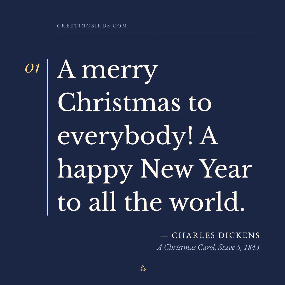 “A merry Christmas to everybody! A happy New Year to all the world.” — Charles Dickens, A Christmas Carol, Stave 5 (1843)