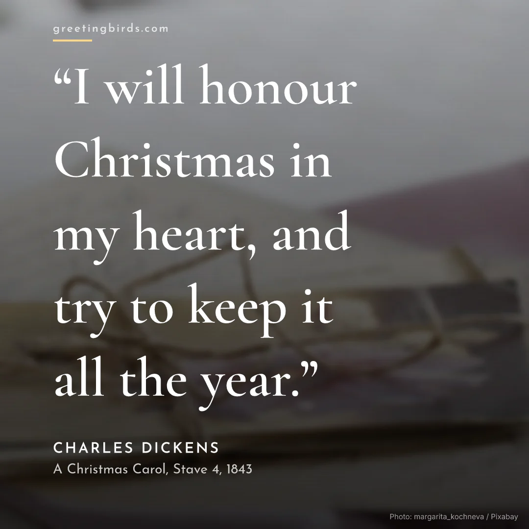 “I will honour Christmas in my heart, and try to keep it all the year.” — Charles Dickens, A Christmas Carol, Stave 4 (1843)