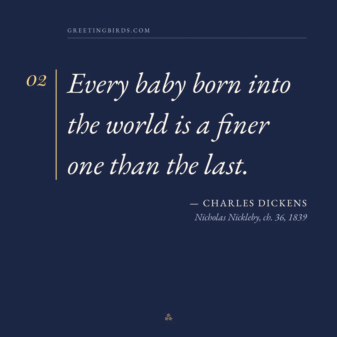 “Every baby born into the world is a finer one than the last.” — Charles Dickens, Nicholas Nickleby, ch. 36 (1839)