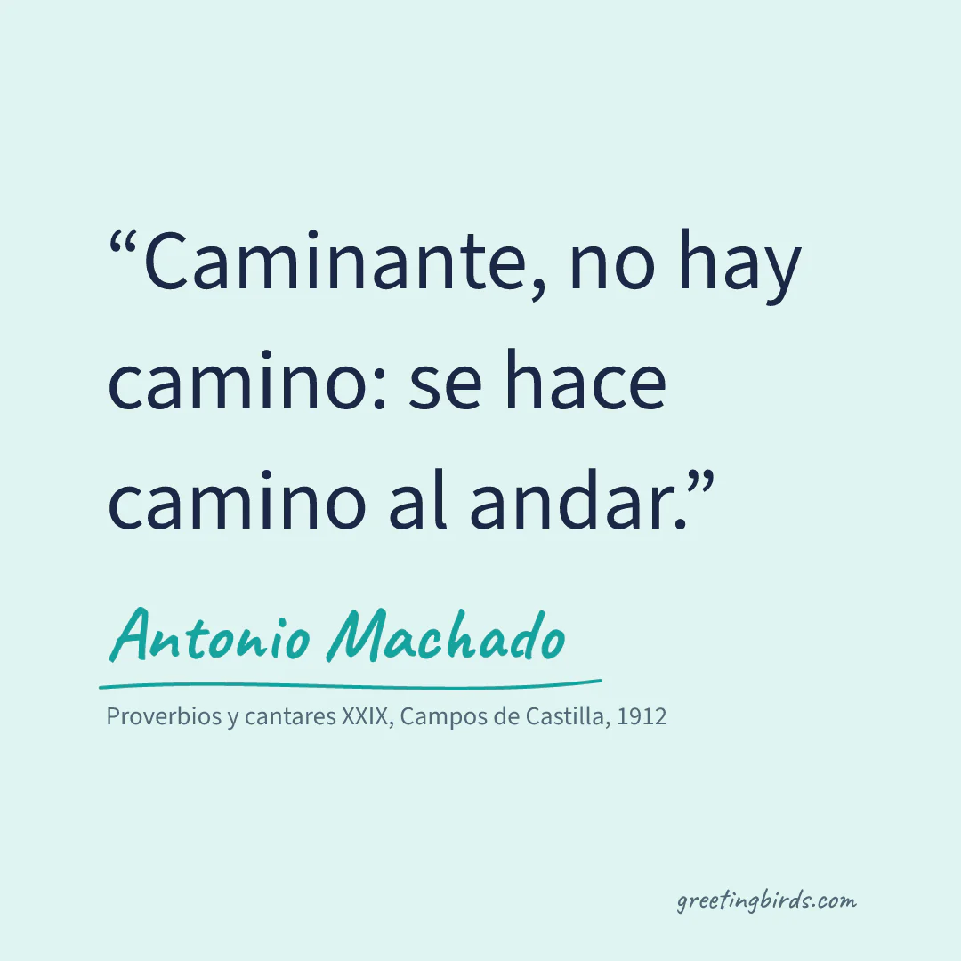 “Caminante, no hay camino: se hace camino al andar.” — Antonio Machado, Proverbios y cantares XXIX, Campos de Castilla (1912)