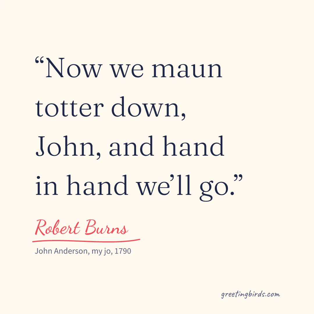 “Now we maun totter down, John, and hand in hand we’ll go.” — Robert Burns, John Anderson, my jo (1790)