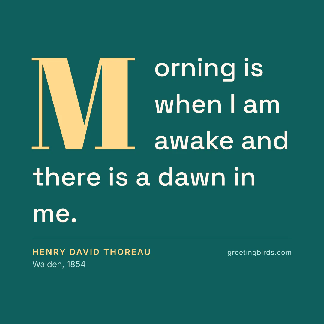 “Morning is when I am awake and there is a dawn in me.” — Henry David Thoreau, Walden (1854)