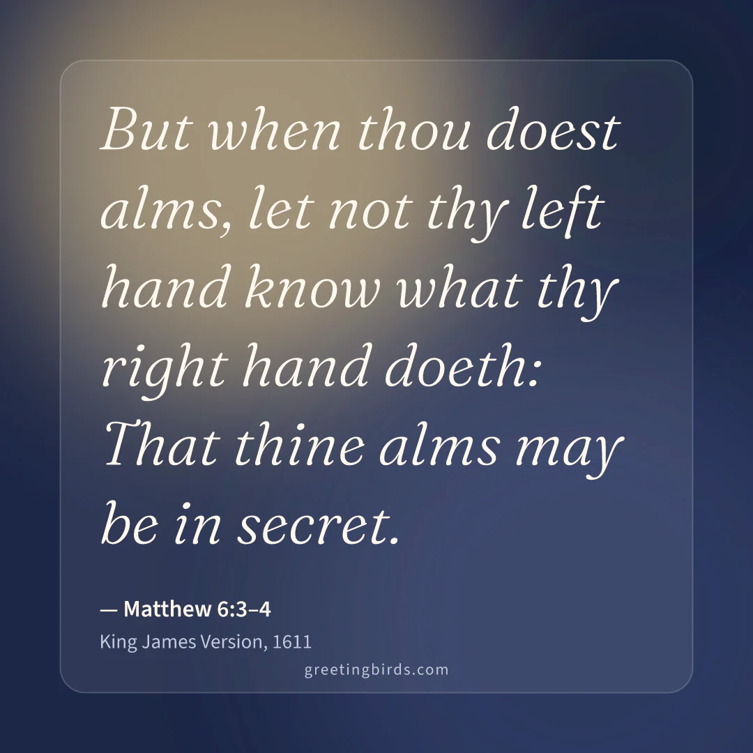 “But when thou doest alms, let not thy left hand know what thy right hand doeth: That thine alms may be in secret.” — Matthew 6:3–4, King James Version (1611)