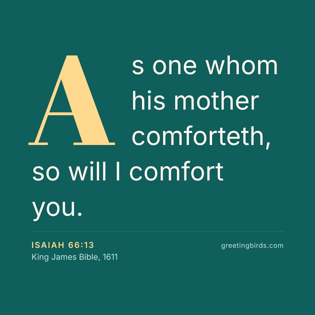 “As one whom his mother comforteth, so will I comfort you.” — Isaiah 66:13, King James Bible (1611)