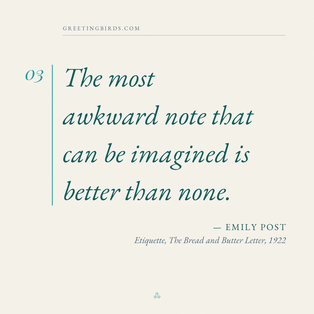 “The most awkward note that can be imagined is better than none.” — Emily Post, Etiquette, The Bread and Butter Letter (1922)