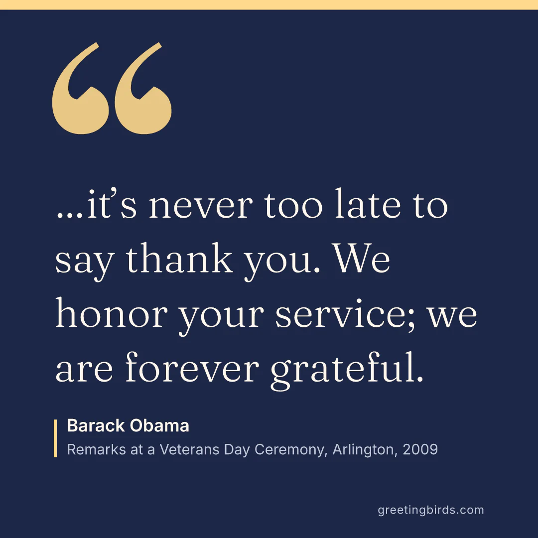 “…it’s never too late to say thank you. We honor your service; we are forever grateful.” — Barack Obama, Remarks at a Veterans Day Ceremony, Arlington (2009)