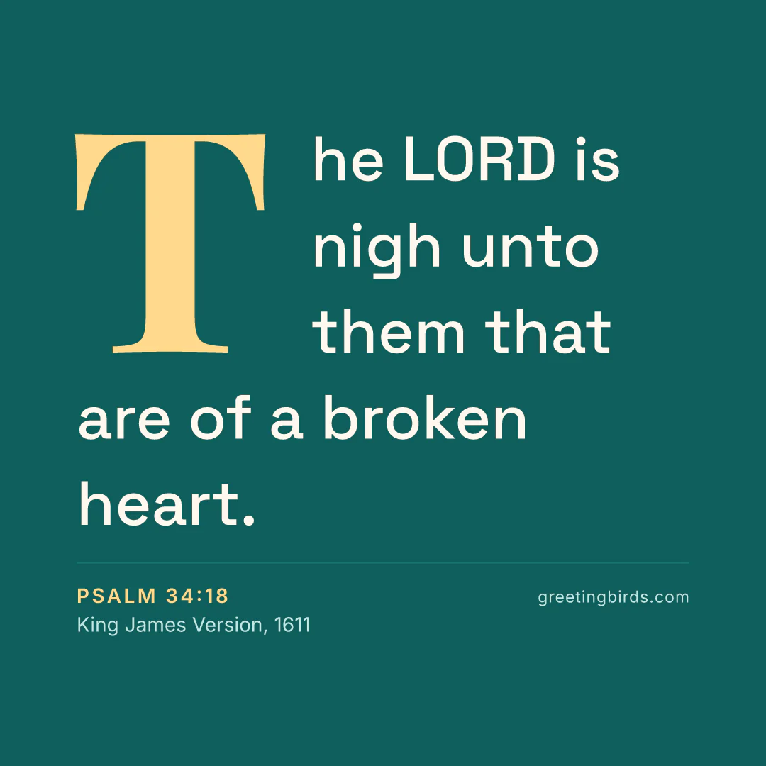 “The LORD is nigh unto them that are of a broken heart.” — Psalm 34:18, King James Version (1611)