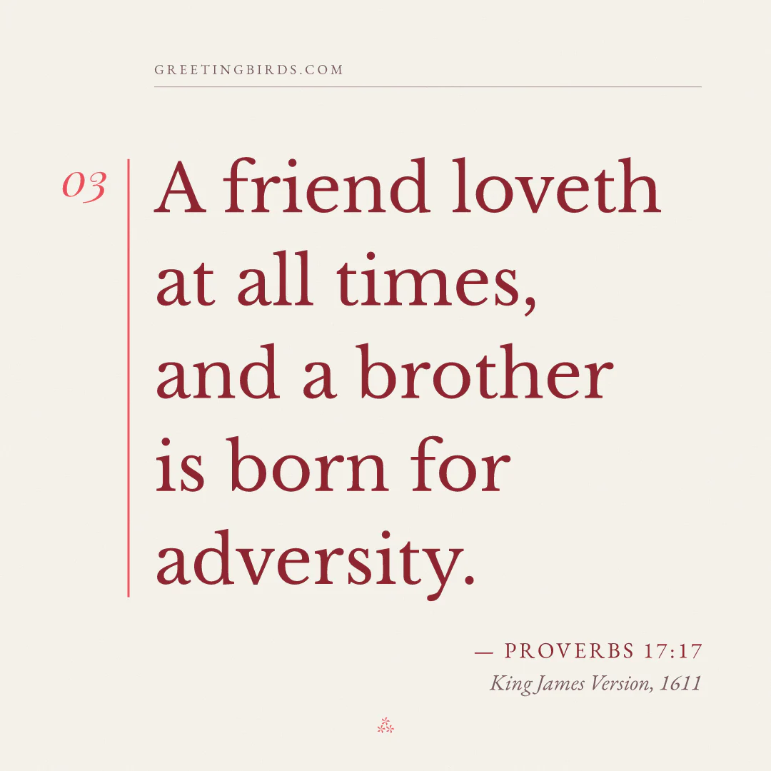 “A friend loveth at all times, and a brother is born for adversity.” — Proverbs 17:17, King James Version (1611)