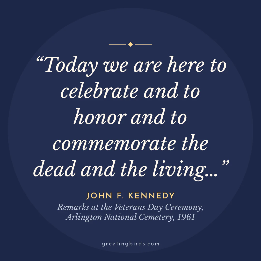 “Today we are here to celebrate and to honor and to commemorate the dead and the living…” — John F. Kennedy, Remarks at the Veterans Day Ceremony, Arlington National Cemetery (1961)