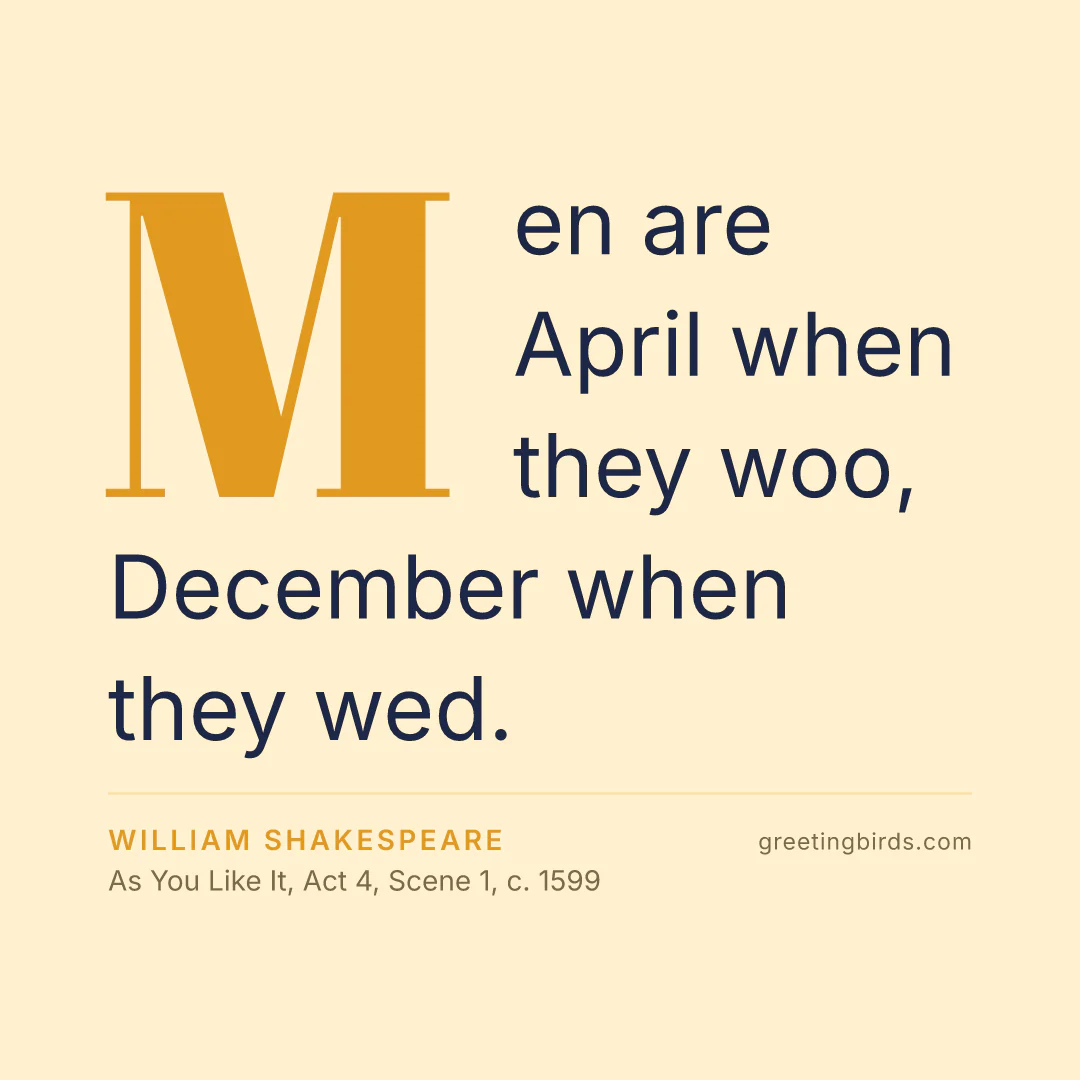 “Men are April when they woo, December when they wed.” — William Shakespeare, As You Like It, Act 4, Scene 1 (c. 1599)