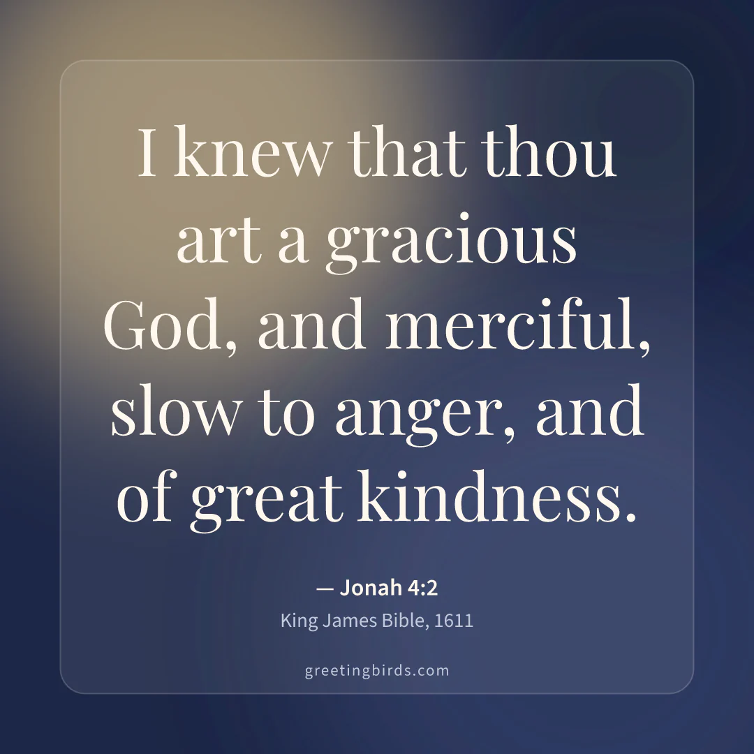 “I knew that thou art a gracious God, and merciful, slow to anger, and of great kindness.” — Jonah 4:2, King James Bible (1611)