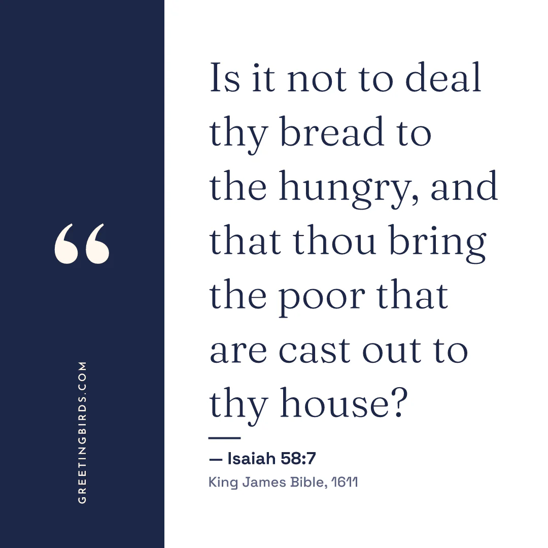 “Is it not to deal thy bread to the hungry, and that thou bring the poor that are cast out to thy house?” — Isaiah 58:7, King James Bible (1611)